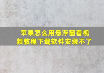 苹果怎么用悬浮窗看视频教程下载软件安装不了