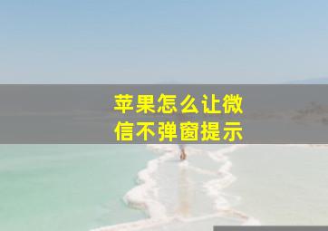 苹果怎么让微信不弹窗提示