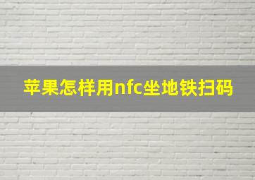 苹果怎样用nfc坐地铁扫码