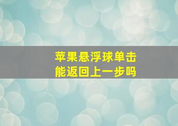 苹果悬浮球单击能返回上一步吗