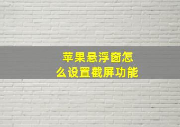 苹果悬浮窗怎么设置截屏功能