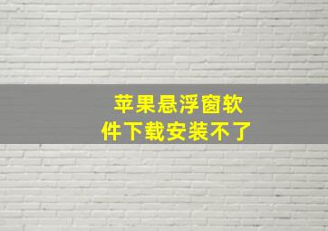 苹果悬浮窗软件下载安装不了