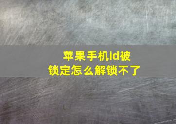 苹果手机id被锁定怎么解锁不了