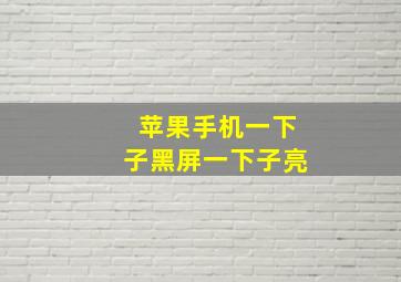 苹果手机一下子黑屏一下子亮