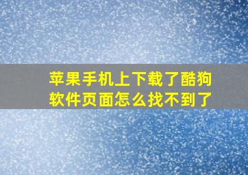 苹果手机上下载了酷狗软件页面怎么找不到了