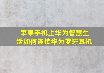 苹果手机上华为智慧生活如何连接华为蓝牙耳机