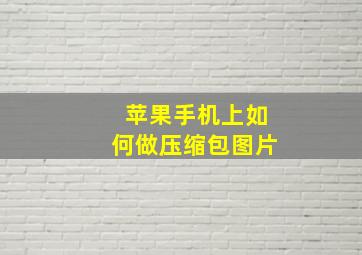 苹果手机上如何做压缩包图片