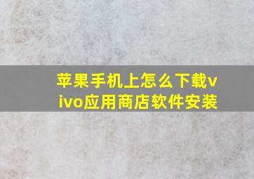 苹果手机上怎么下载vivo应用商店软件安装