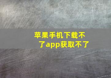 苹果手机下载不了app获取不了