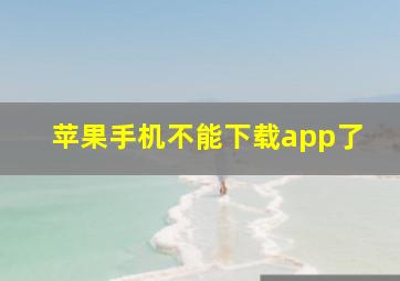 苹果手机不能下载app了