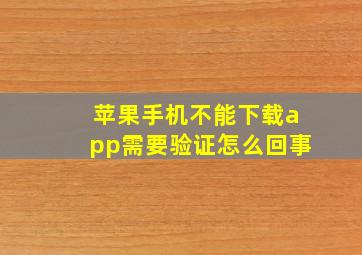 苹果手机不能下载app需要验证怎么回事