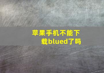 苹果手机不能下载blued了吗