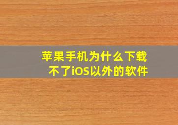 苹果手机为什么下载不了iOS以外的软件