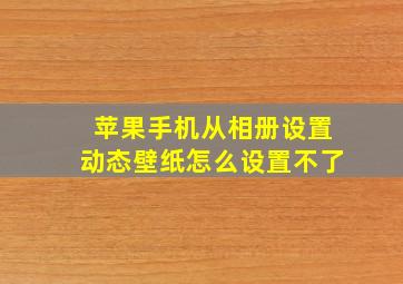 苹果手机从相册设置动态壁纸怎么设置不了