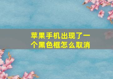 苹果手机出现了一个黑色框怎么取消