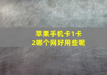 苹果手机卡1卡2哪个网好用些呢