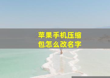 苹果手机压缩包怎么改名字