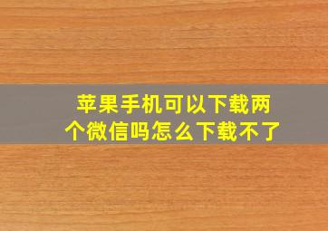 苹果手机可以下载两个微信吗怎么下载不了