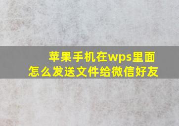 苹果手机在wps里面怎么发送文件给微信好友