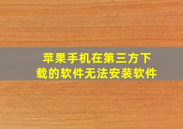 苹果手机在第三方下载的软件无法安装软件