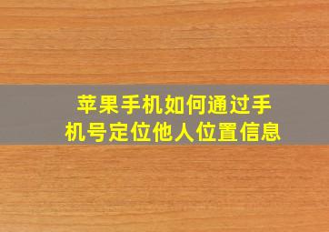 苹果手机如何通过手机号定位他人位置信息