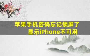 苹果手机密码忘记锁屏了显示iPhone不可用