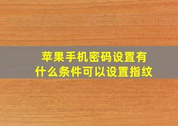 苹果手机密码设置有什么条件可以设置指纹