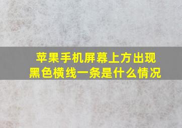 苹果手机屏幕上方出现黑色横线一条是什么情况