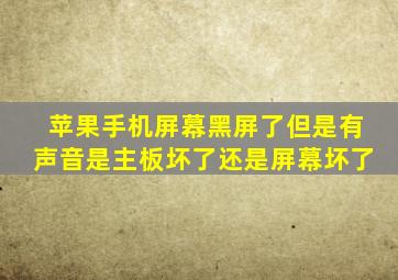 苹果手机屏幕黑屏了但是有声音是主板坏了还是屏幕坏了