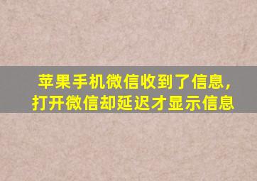 苹果手机微信收到了信息,打开微信却延迟才显示信息