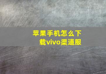 苹果手机怎么下载vivo渠道服