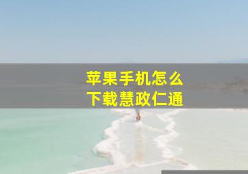 苹果手机怎么下载慧政仁通