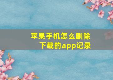 苹果手机怎么删除下载的app记录