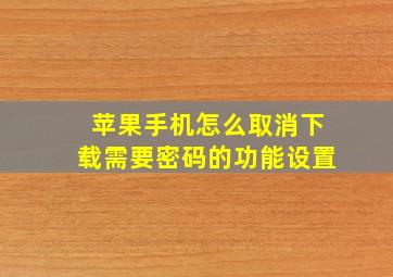 苹果手机怎么取消下载需要密码的功能设置