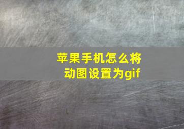 苹果手机怎么将动图设置为gif