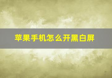 苹果手机怎么开黑白屏