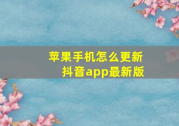 苹果手机怎么更新抖音app最新版