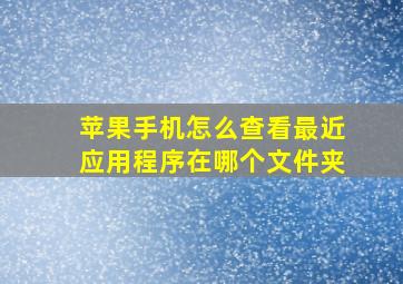 苹果手机怎么查看最近应用程序在哪个文件夹