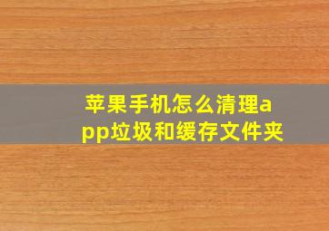 苹果手机怎么清理app垃圾和缓存文件夹