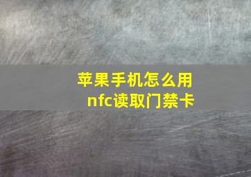 苹果手机怎么用nfc读取门禁卡