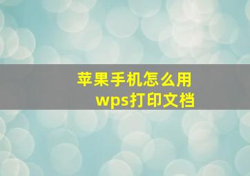 苹果手机怎么用wps打印文档