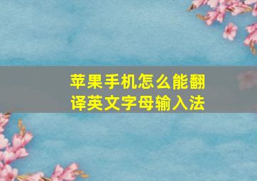 苹果手机怎么能翻译英文字母输入法