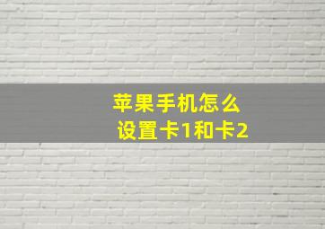 苹果手机怎么设置卡1和卡2