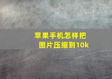 苹果手机怎样把图片压缩到10k