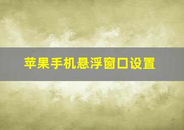 苹果手机悬浮窗口设置