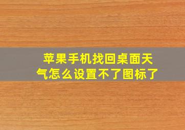 苹果手机找回桌面天气怎么设置不了图标了