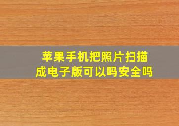 苹果手机把照片扫描成电子版可以吗安全吗