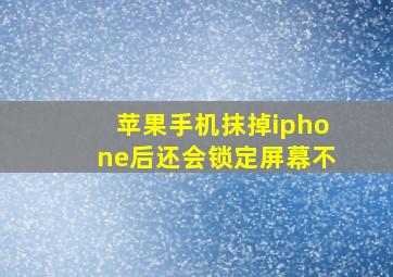 苹果手机抹掉iphone后还会锁定屏幕不