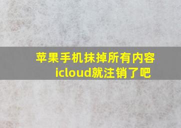 苹果手机抹掉所有内容icloud就注销了吧