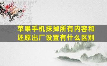 苹果手机抹掉所有内容和还原出厂设置有什么区别